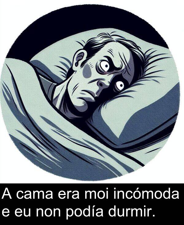 durmir: A cama era moi incómoda e eu non podía durmir.