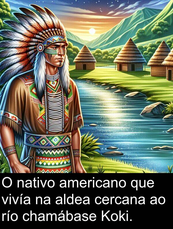 río: O nativo americano que vivía na aldea cercana ao río chamábase Koki.