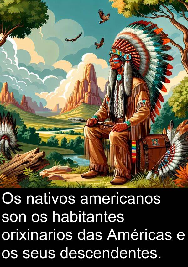 descendentes: Os nativos americanos son os habitantes orixinarios das Américas e os seus descendentes.
