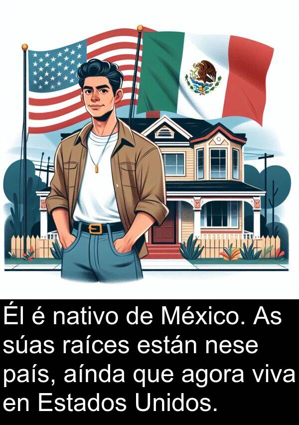 raíces: Él é nativo de México. As súas raíces están nese país, aínda que agora viva en Estados Unidos.