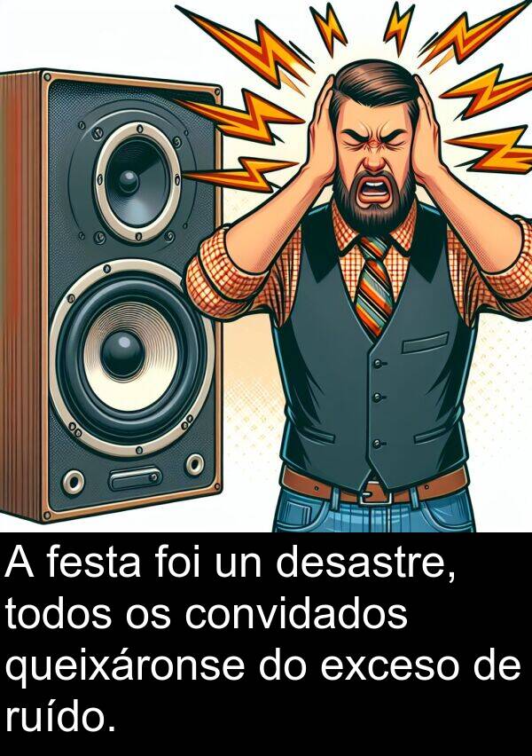 ruído: A festa foi un desastre, todos os convidados queixáronse do exceso de ruído.