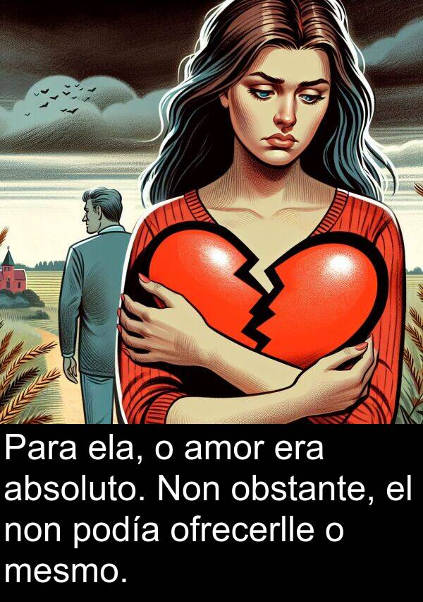 ela: Para ela, o amor era absoluto. Non obstante, el non podía ofrecerlle o mesmo.
