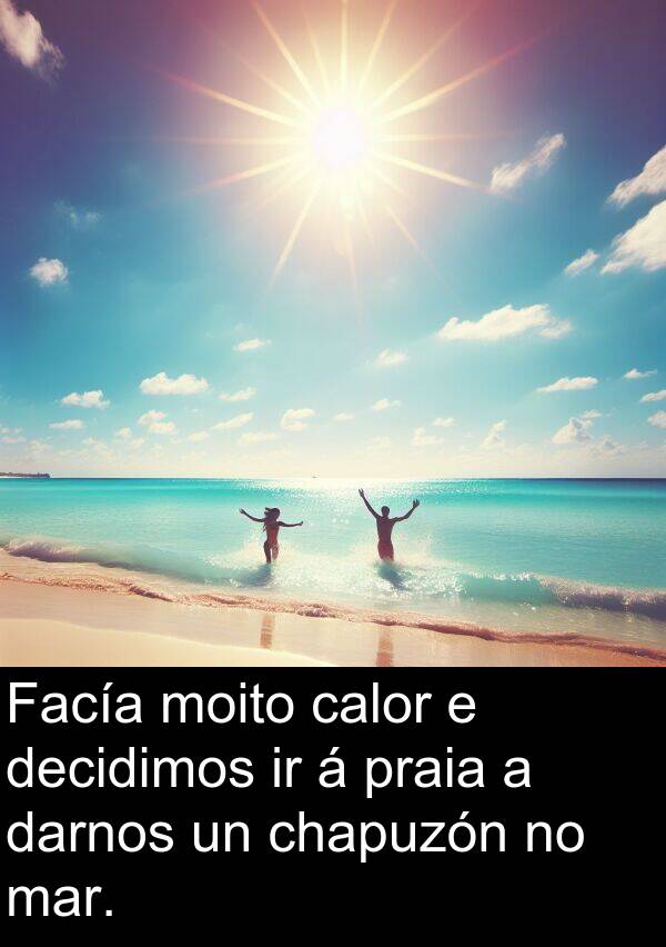darnos: Facía moito calor e decidimos ir á praia a darnos un chapuzón no mar.