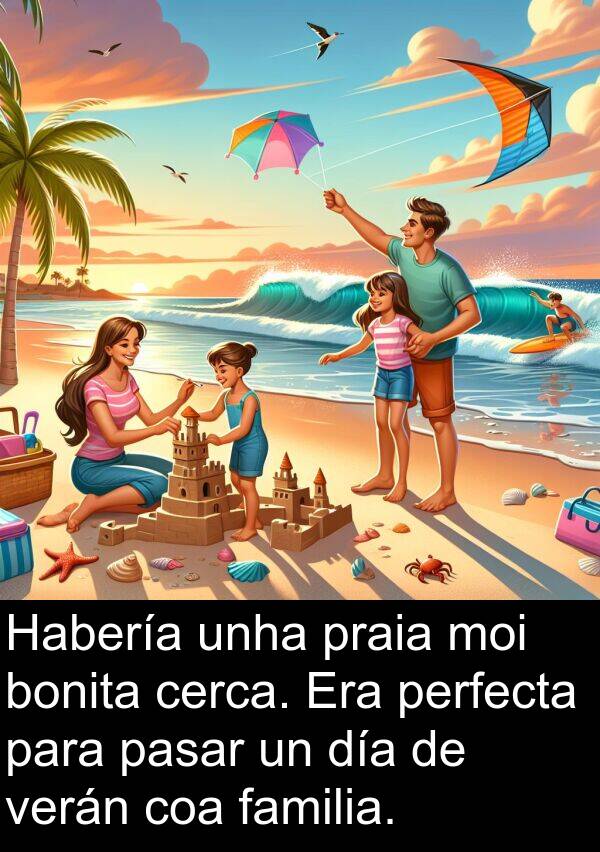 perfecta: Habería unha praia moi bonita cerca. Era perfecta para pasar un día de verán coa familia.