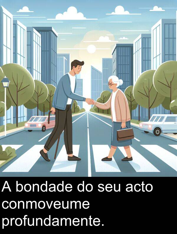bondade: A bondade do seu acto conmoveume profundamente.