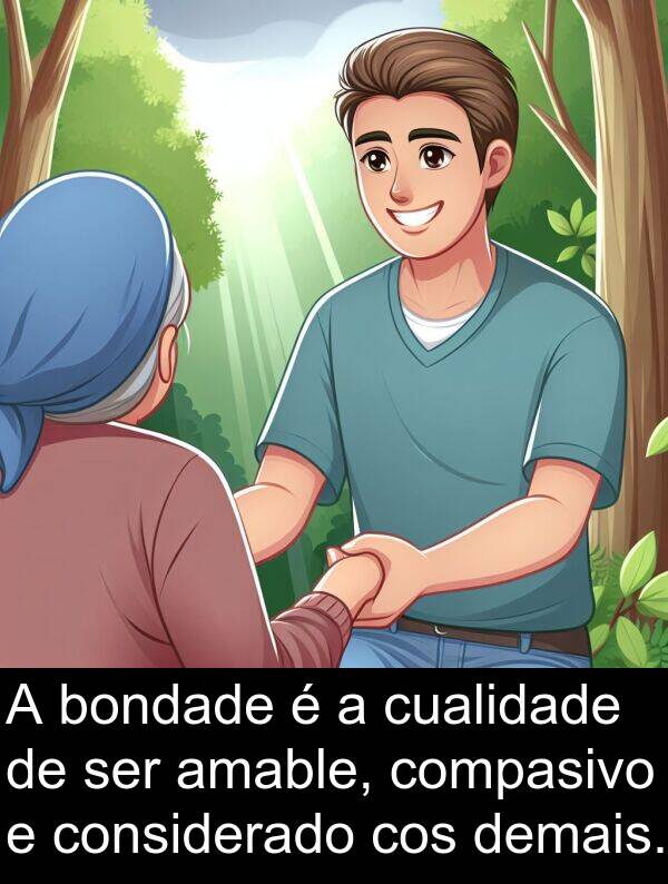 considerado: A bondade é a cualidade de ser amable, compasivo e considerado cos demais.