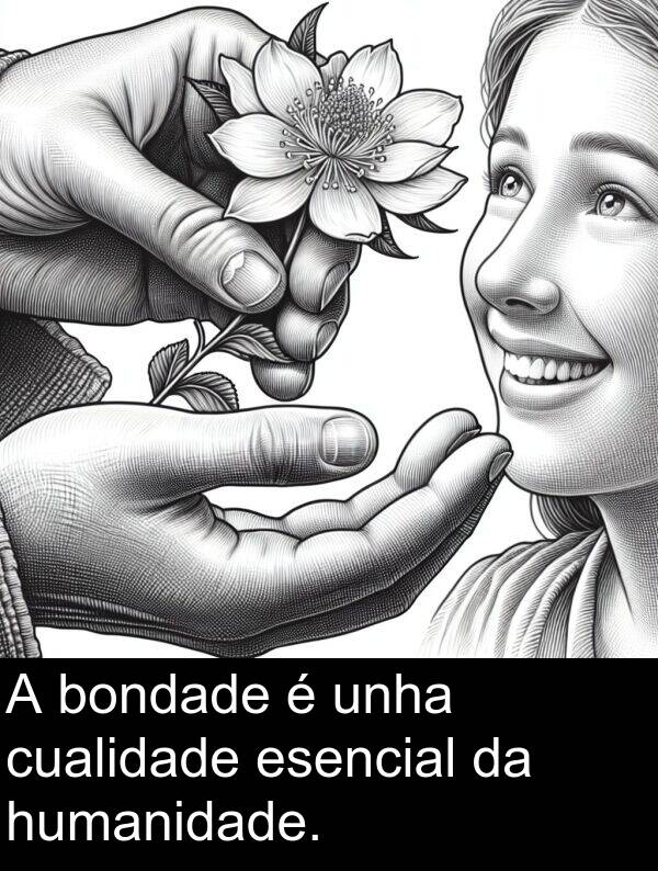 esencial: A bondade é unha cualidade esencial da humanidade.