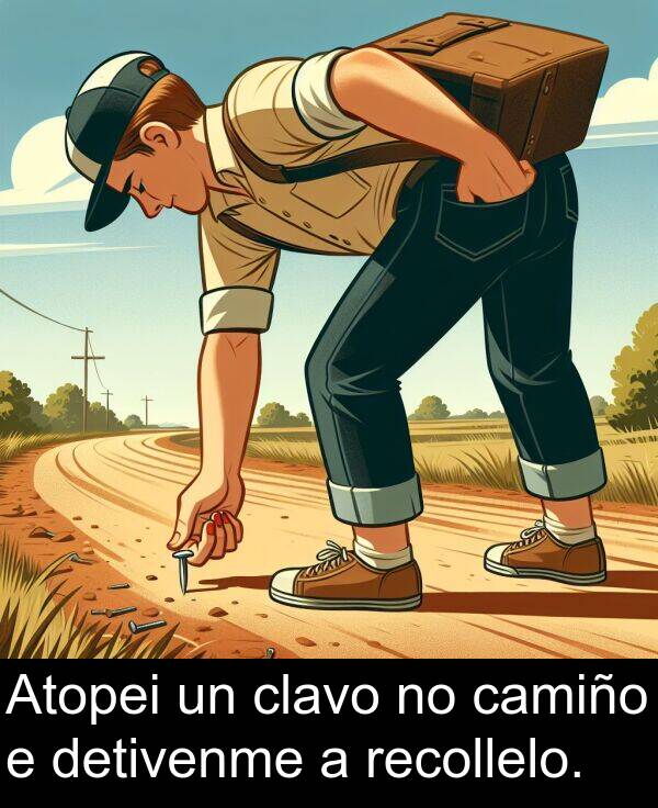 recollelo: Atopei un clavo no camiño e detivenme a recollelo.