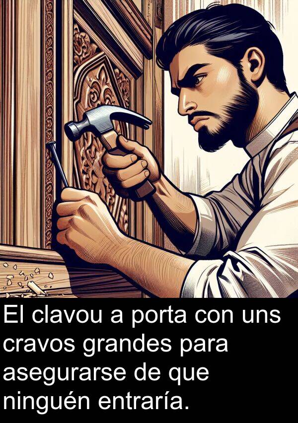 porta: El clavou a porta con uns cravos grandes para asegurarse de que ninguén entraría.
