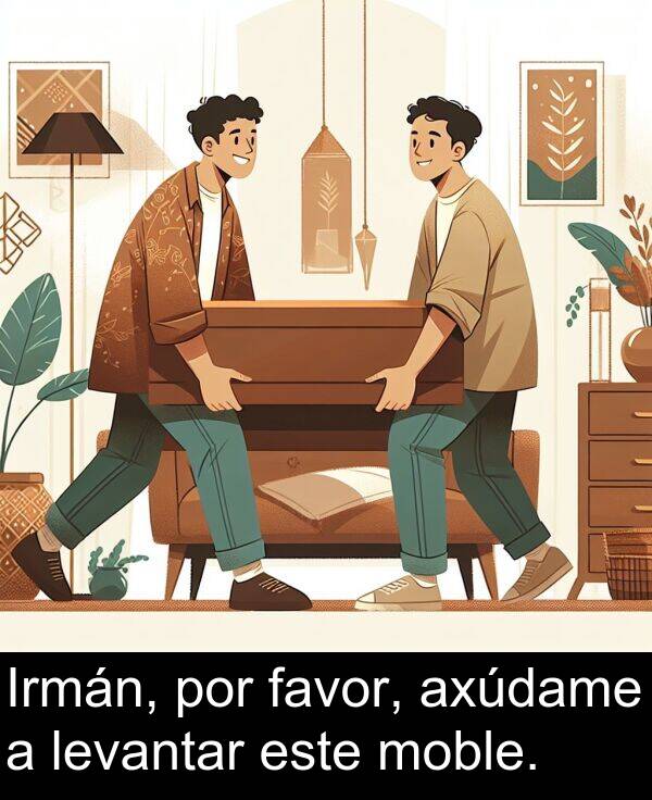 por: Irmán, por favor, axúdame a levantar este moble.