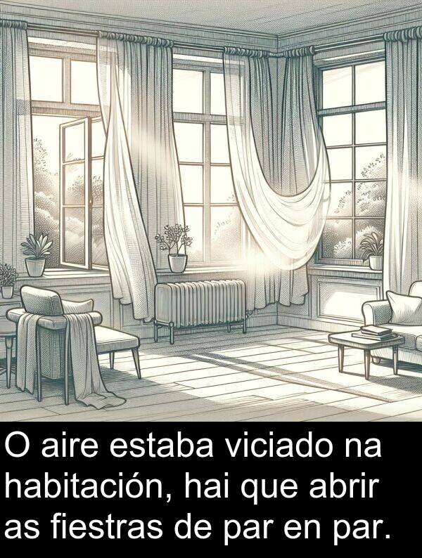 aire: O aire estaba viciado na habitación, hai que abrir as fiestras de par en par.