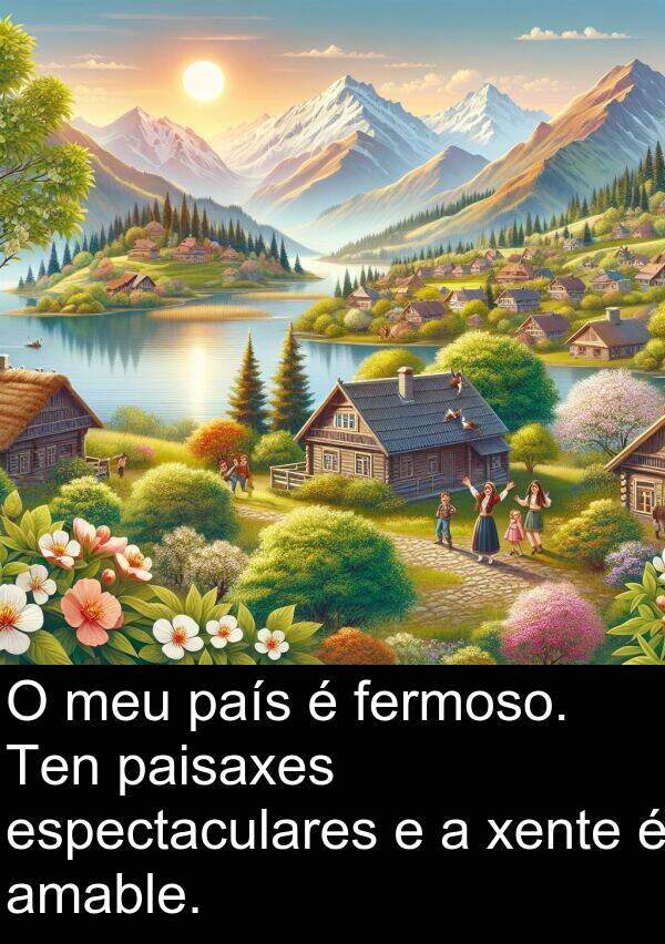 espectaculares: O meu país é fermoso. Ten paisaxes espectaculares e a xente é amable.