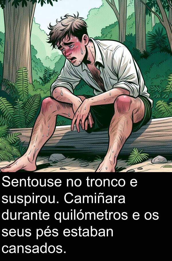 pés: Sentouse no tronco e suspirou. Camiñara durante quilómetros e os seus pés estaban cansados.