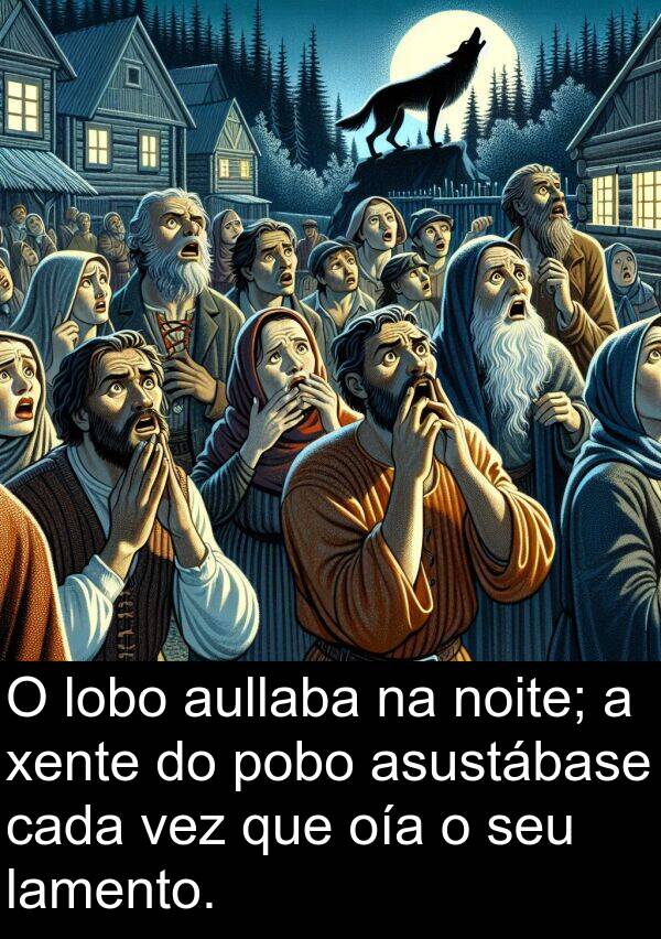 pobo: O lobo aullaba na noite; a xente do pobo asustábase cada vez que oía o seu lamento.
