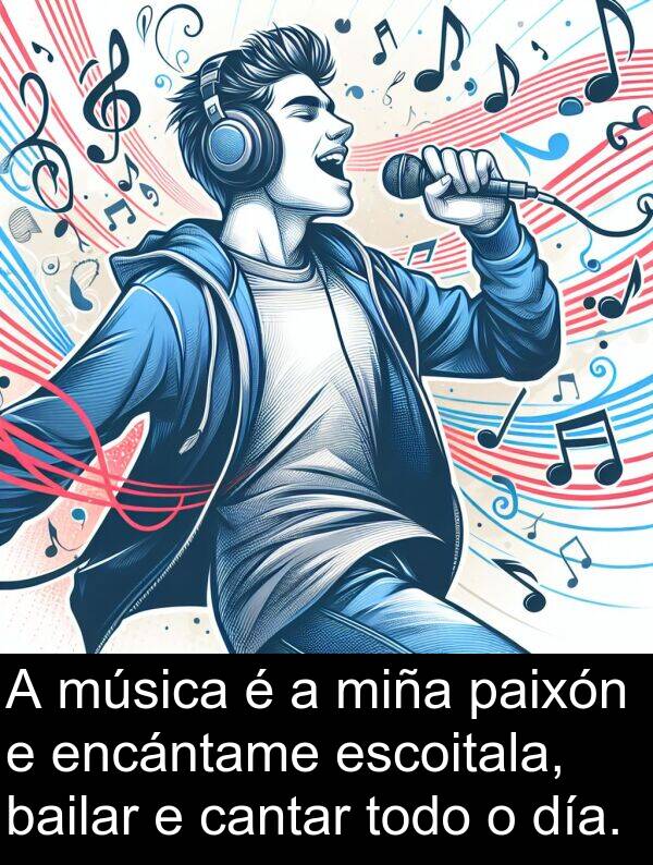 encántame: A música é a miña paixón e encántame escoitala, bailar e cantar todo o día.