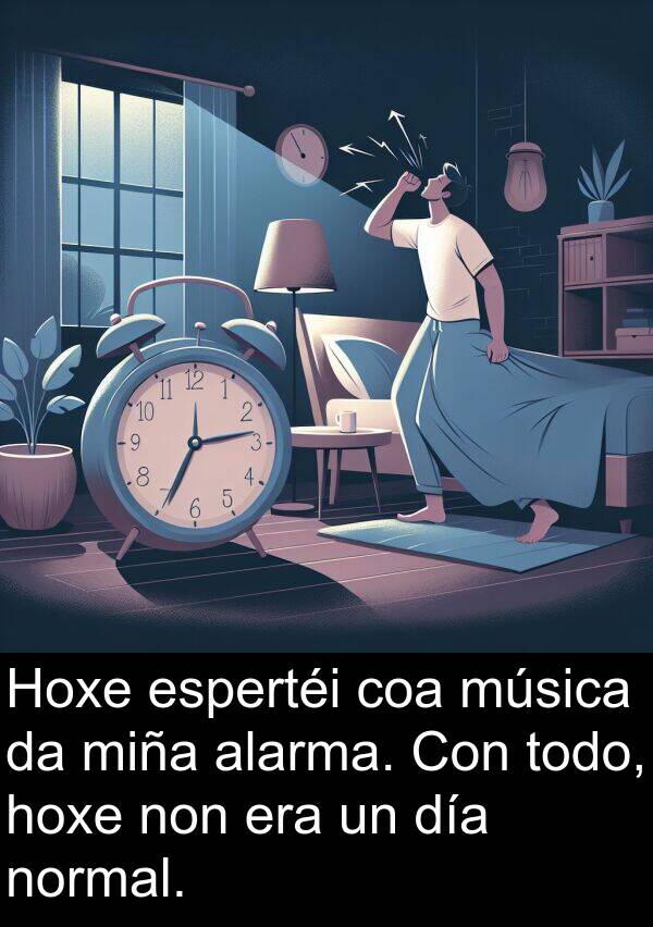 espertéi: Hoxe espertéi coa música da miña alarma. Con todo, hoxe non era un día normal.