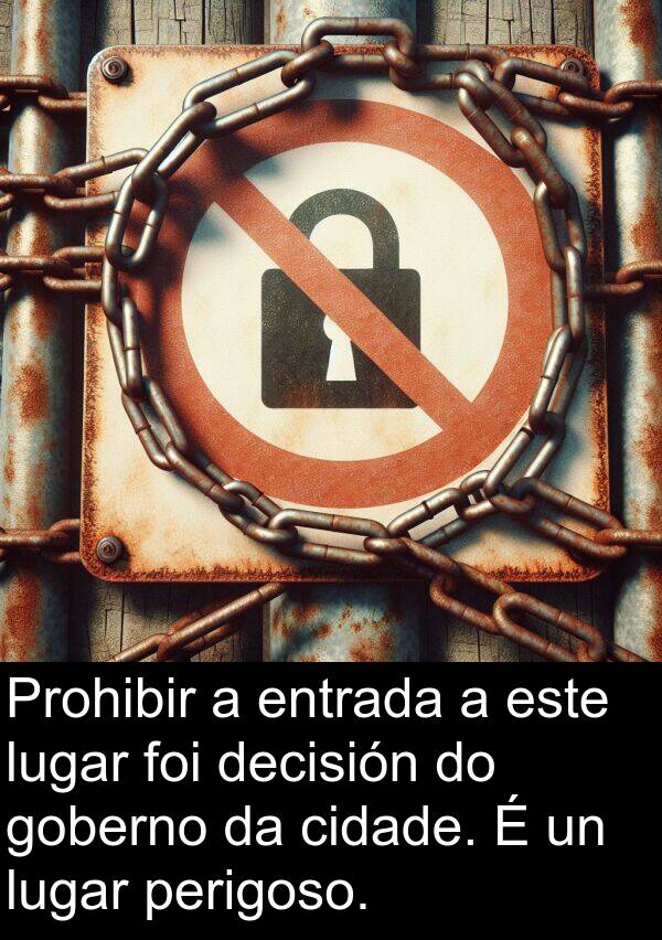 entrada: Prohibir a entrada a este lugar foi decisión do goberno da cidade. É un lugar perigoso.