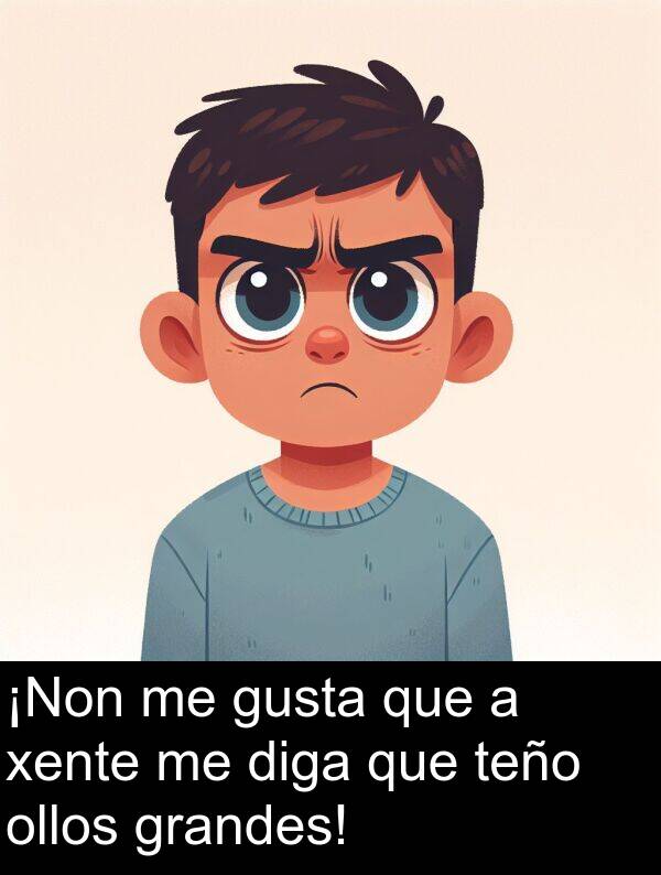 grandes: ¡Non me gusta que a xente me diga que teño ollos grandes!