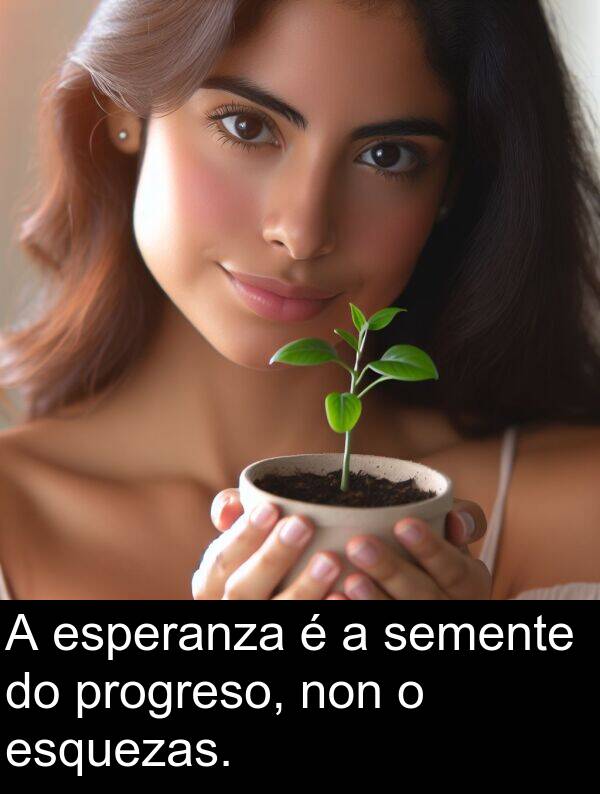 esperanza: A esperanza é a semente do progreso, non o esquezas.