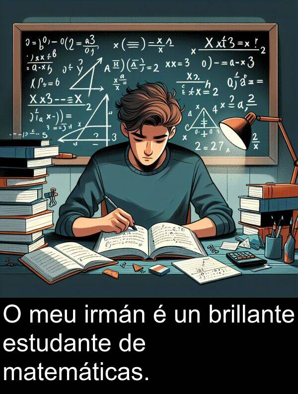matemáticas: O meu irmán é un brillante estudante de matemáticas.