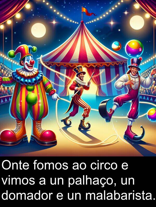 circo: Onte fomos ao circo e vimos a un palhaço, un domador e un malabarista.