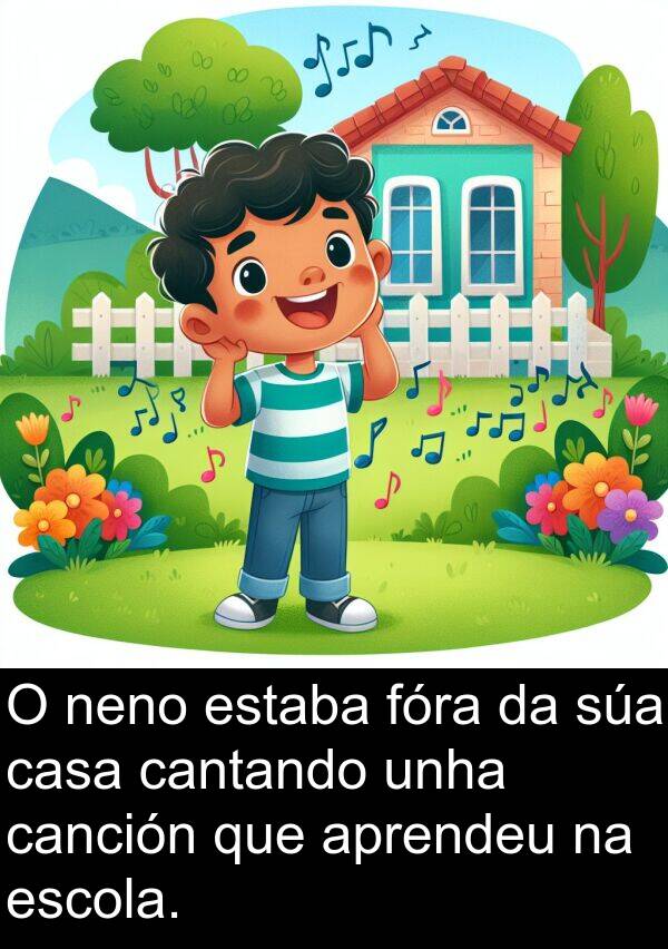 fóra: O neno estaba fóra da súa casa cantando unha canción que aprendeu na escola.