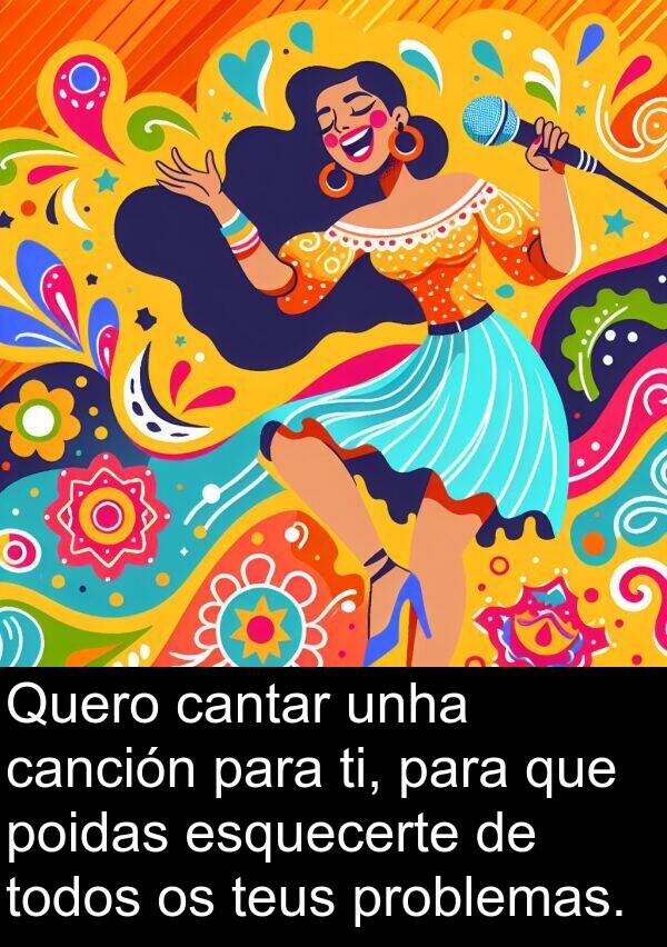 ti: Quero cantar unha canción para ti, para que poidas esquecerte de todos os teus problemas.