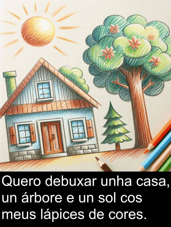 cores: Quero debuxar unha casa, un árbore e un sol cos meus lápices de cores.