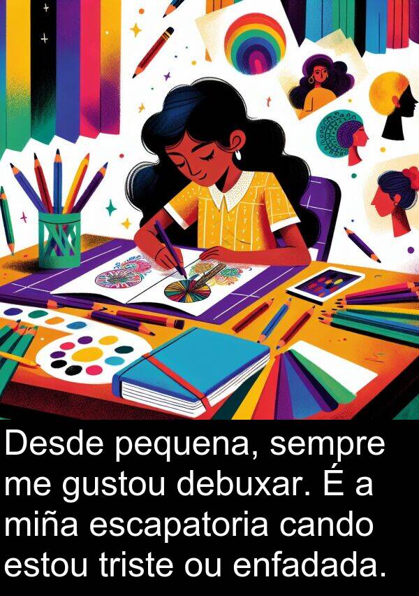 escapatoria: Desde pequena, sempre me gustou debuxar. É a miña escapatoria cando estou triste ou enfadada.