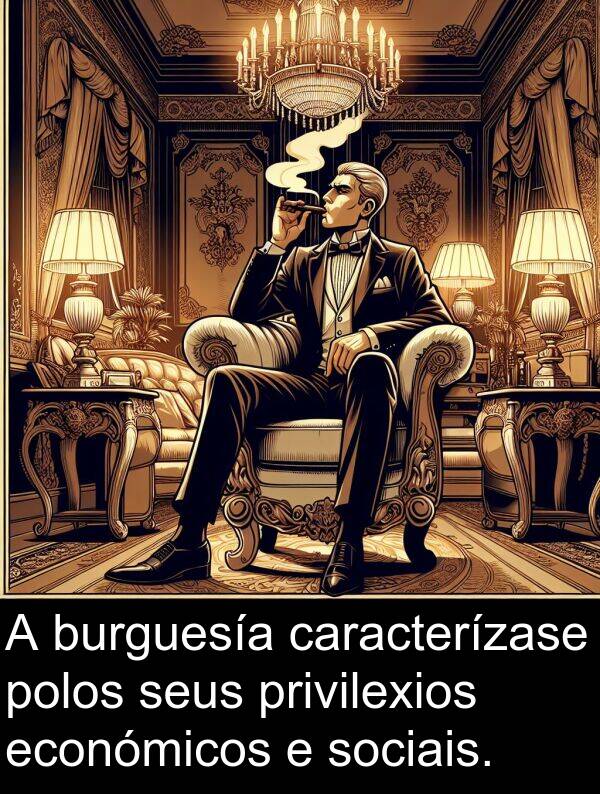 burguesía: A burguesía caracterízase polos seus privilexios económicos e sociais.