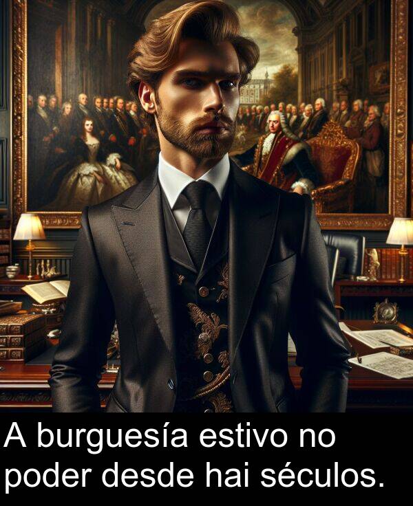 estivo: A burguesía estivo no poder desde hai séculos.