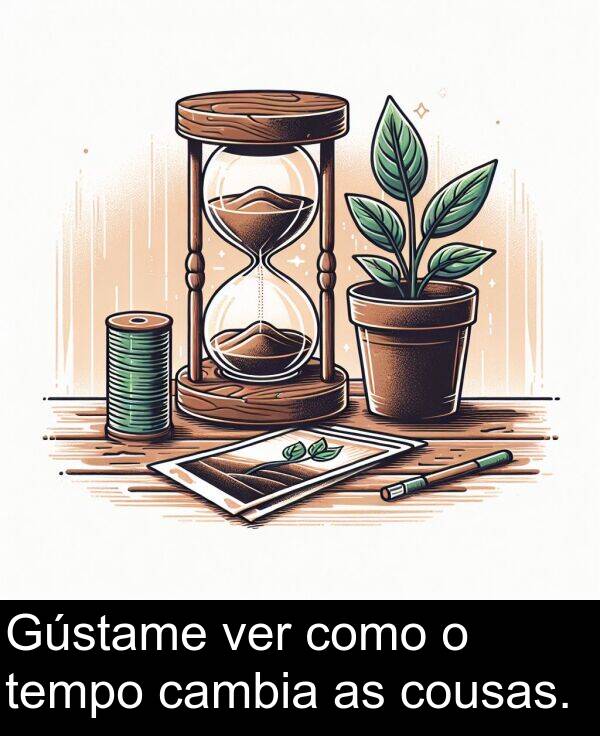 como: Gústame ver como o tempo cambia as cousas.