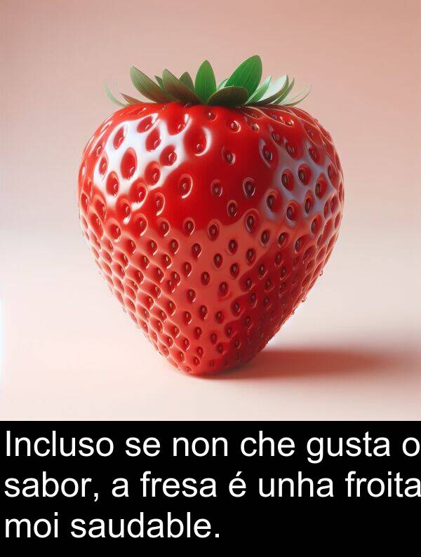 fresa: Incluso se non che gusta o sabor, a fresa é unha froita moi saudable.