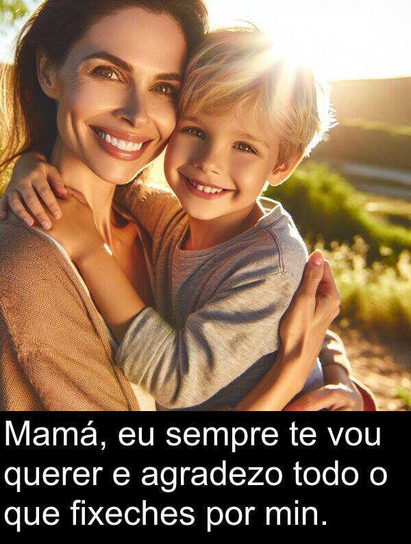 min: Mamá, eu sempre te vou querer e agradezo todo o que fixeches por min.