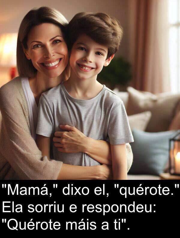 respondeu: "Mamá," dixo el, "quérote." Ela sorriu e respondeu: "Quérote máis a ti".