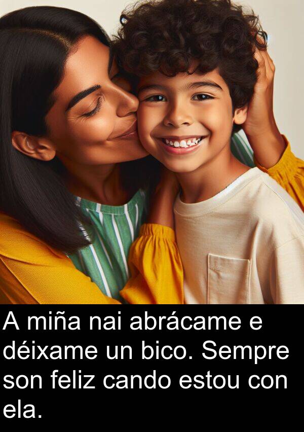 ela: A miña nai abrácame e déixame un bico. Sempre son feliz cando estou con ela.