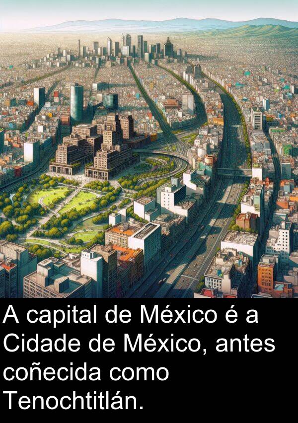 capital: A capital de México é a Cidade de México, antes coñecida como Tenochtitlán.