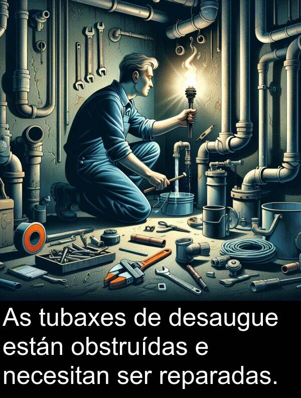 reparadas: As tubaxes de desaugue están obstruídas e necesitan ser reparadas.