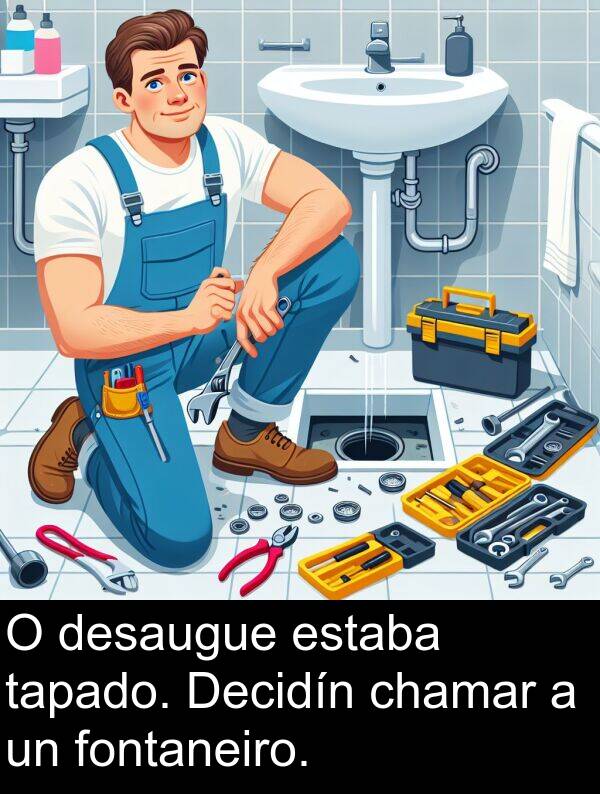 fontaneiro: O desaugue estaba tapado. Decidín chamar a un fontaneiro.