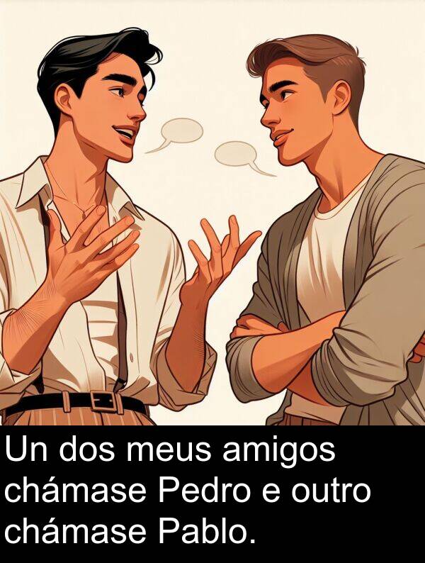 amigos: Un dos meus amigos chámase Pedro e outro chámase Pablo.