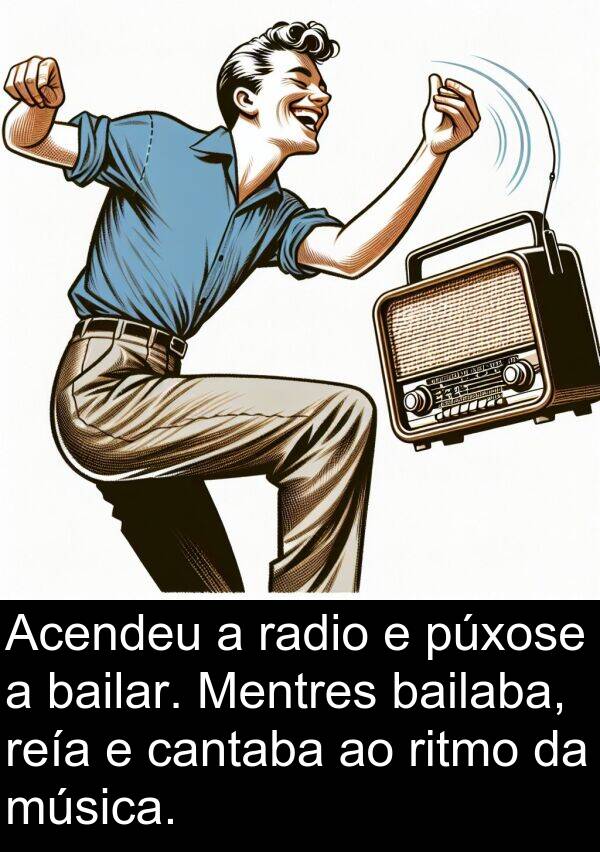 ritmo: Acendeu a radio e púxose a bailar. Mentres bailaba, reía e cantaba ao ritmo da música.