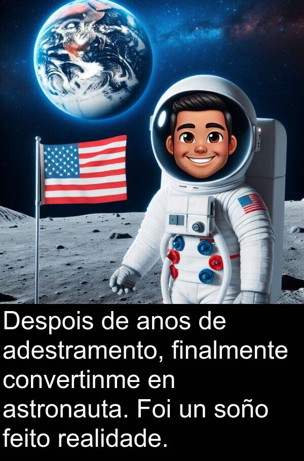 realidade: Despois de anos de adestramento, finalmente convertinme en astronauta. Foi un soño feito realidade.