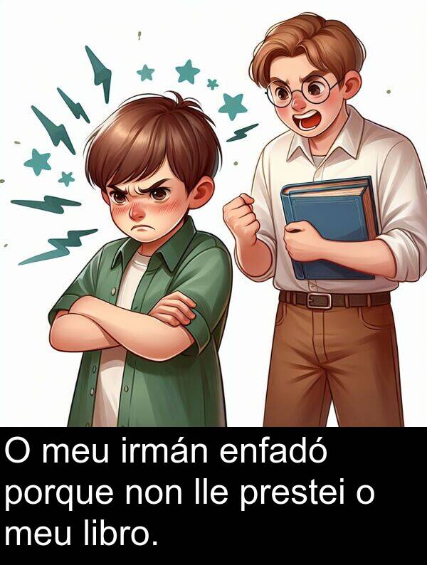 porque: O meu irmán enfadó porque non lle prestei o meu libro.