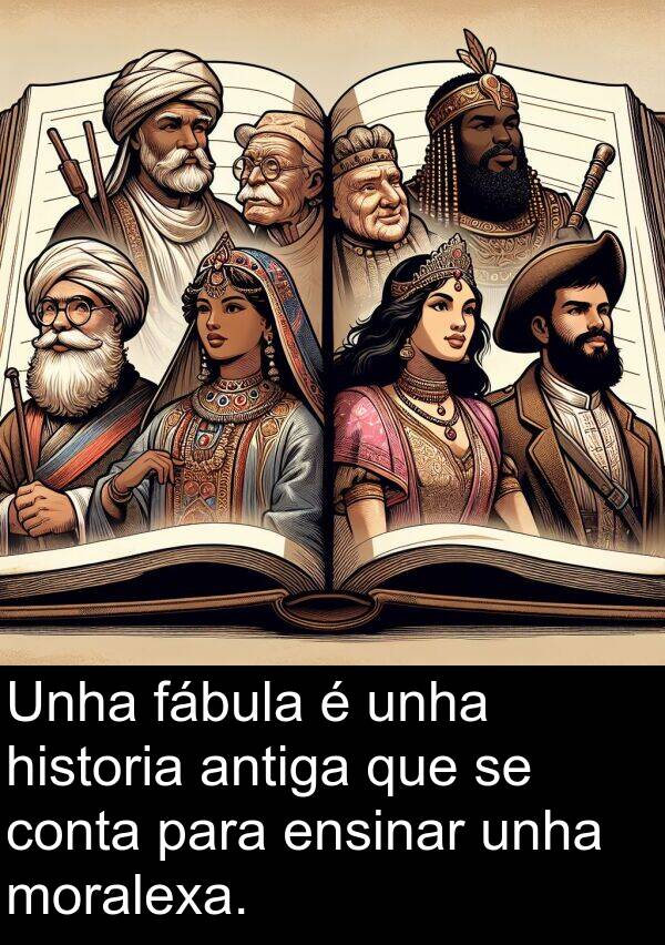 ensinar: Unha fábula é unha historia antiga que se conta para ensinar unha moralexa.