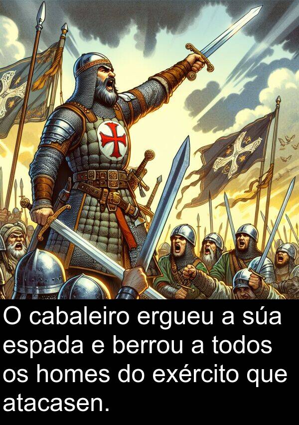 ergueu: O cabaleiro ergueu a súa espada e berrou a todos os homes do exército que atacasen.