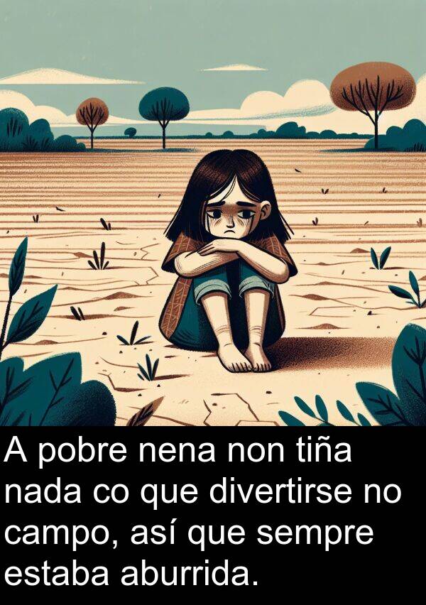 divertirse: A pobre nena non tiña nada co que divertirse no campo, así que sempre estaba aburrida.
