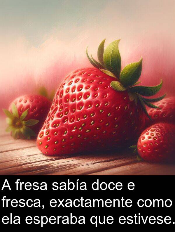 estivese: A fresa sabía doce e fresca, exactamente como ela esperaba que estivese.