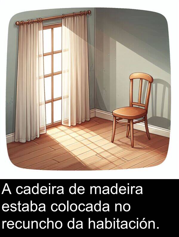 recuncho: A cadeira de madeira estaba colocada no recuncho da habitación.