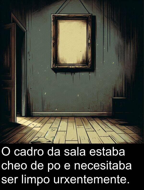 cadro: O cadro da sala estaba cheo de po e necesitaba ser limpo urxentemente.