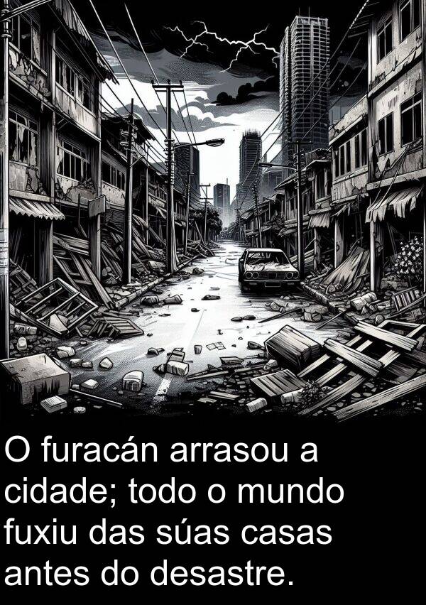 arrasou: O furacán arrasou a cidade; todo o mundo fuxiu das súas casas antes do desastre.